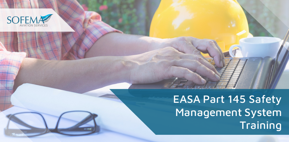 Sofema Aviation Services (SAS) www.sasssofia.com considers the critical aspects of EASA Part 145 Safety Management System Training